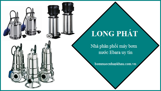 Long Phát  là địa chỉ bán máy bơm nước Ebara uy tín 