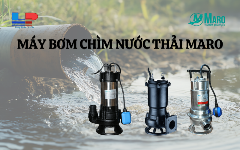 Nguyên lý và ưu điểm của máy bơm chìm nước thải Maro
